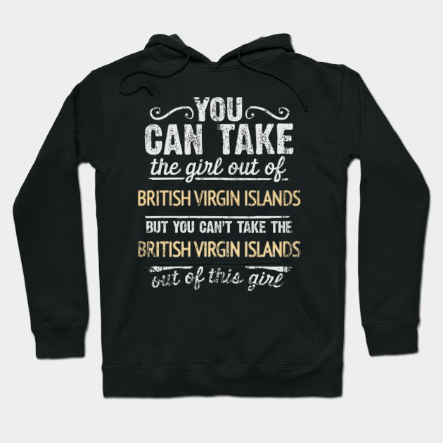 You Can Take The Girl Out Of British Virgin Islands But You Cant Take The British Virgin Islands Out Of The Girl Design - Gift for British Virgin Islanders With British Virgin Islands Roots Hoodie by Country Flags